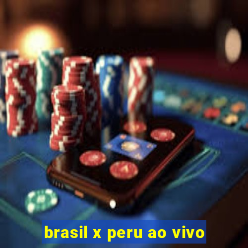 brasil x peru ao vivo